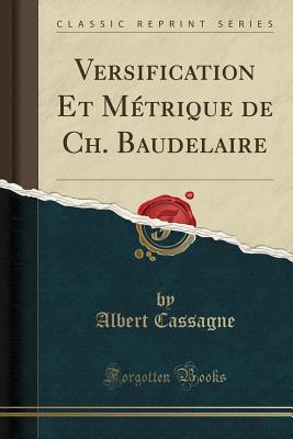 Versification Et Mtrique de Ch. Baudelaire (Classic Reprint) [Paperback] Cassagne, Albert