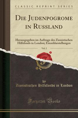 Die Judenpogrome in Russland, Vol. 2: Herausgegeben im Auftrage des Zionistischen Hilfsfonds in London; Einzeldarstellungen (Classic Reprint) [Paperback] Hilfsfonds in London, Zionistischen