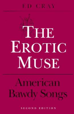 The Erotic Muse: AMERICAN BAWDY SONGS (Music in American Life)
