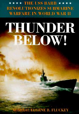 Thunder Below!: USS Barb Revolutionizes Submarine Warfare in World War II.