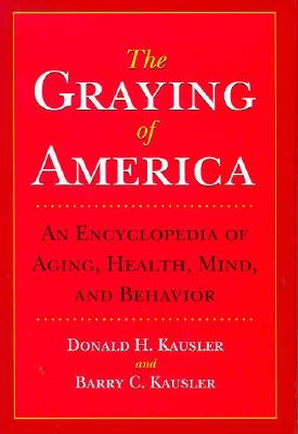 The Graying of America: An Encyclopedia of Aging, Health, Mind, and Behavior, Kausler, Donald H. The Graying of America: An Encyclopedia of Aging, Health, Mind, and Behavior, Kausler, Donald H.