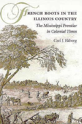 French Roots in the Illinois Country: The Mississippi Frontier in Colonial Times