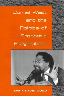 Cornel West and the Politics of Prophetic Pragmatism