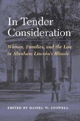 Image for In Tender Consideration: Women, Families, and the Law in Abraham Lincoln's Illinois