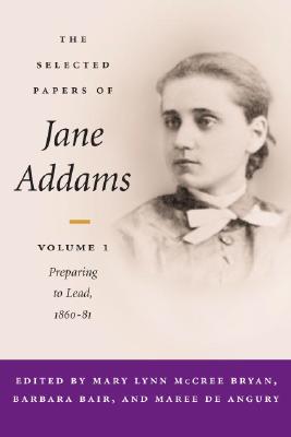 The Selected Papers of Jane Addams: vol. 1: Preparing to Lead, 1860-81 (Volume 1)