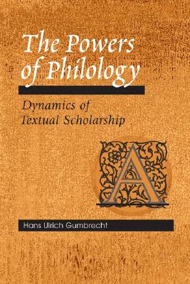 The Powers of Philology: DYNAMICS OF TEXTUAL SCHOLARSHIP