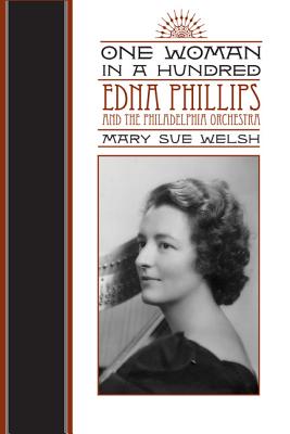 One Woman in a Hundred: Edna Phillips and the Philadelphia Orchestra (Music in American Life)