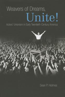 Weavers of Dreams, Unite!: Actors' Unionism in Early Twentieth-Century America