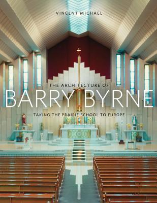 The Architecture of Barry Byrne Taking the Prairie School to Europe