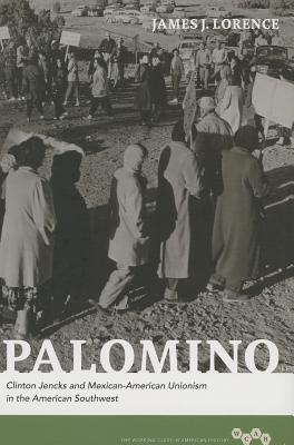 Palomino: Clinton Jencks and Mexican-American Unionism in the American Southwest (Working Class in American History)