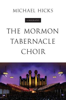 The Mormon Tabernacle Choir: A Biography (Music in American Life)