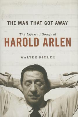 The Man That Got Away: The Life and Songs of Harold Arlen (Music in American Life)