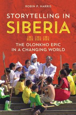 Storytelling in Siberia: The Olonkho Epic in a Changing World (Folklore Studies in Multicultural World)