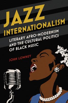 Jazz Internationalism: Literary Afro-Modernism and the Cultural Politics of Black Music (New Black Studies Series)
