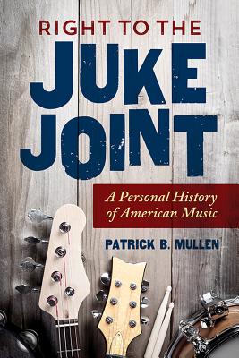 Right to the Juke Joint: A Personal History of American Music (Music in American Life)
