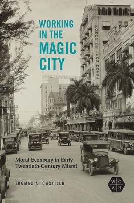 Working in the Magic City: Moral Economy in Early Twentieth-Century Miami (Working Class in American History)