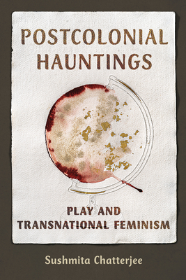 Image for Postcolonial Hauntings: Play and Transnational Feminism (Dissident Feminisms) Postcolonial Hauntings: Play and Transnational Feminism (Dissident Feminisms)