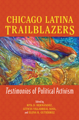 Chicago Latina Trailblazers: Testimonios of Political Activism (Latinos in Chicago and Midwest)