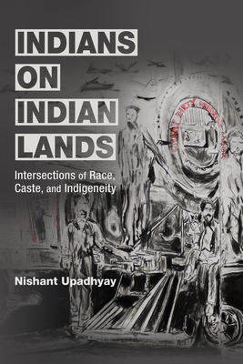 Indians on Indian Lands: Intersections of Race, Caste, and Indigeneity (NWSA / UIP First Book Prize)
