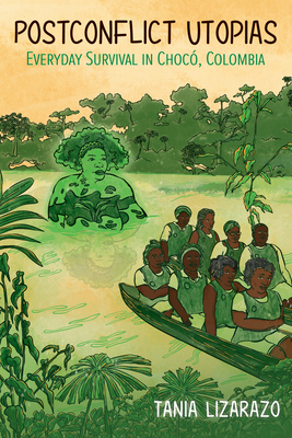 Postconflict Utopias: Everyday Survival in Choc, Colombia (Dissident Feminisms)