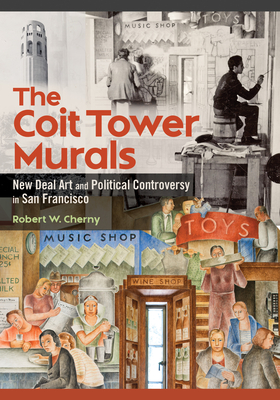 Image for The Coit Tower Murals: New Deal Art and Political Controversy in San Francisco The Coit Tower Murals: New Deal Art and Political Controversy in San Francisco