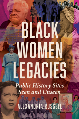 Black Women Legacies: Public History Sites Seen and Unseen (Women, Gender, and Sexuality in American History)