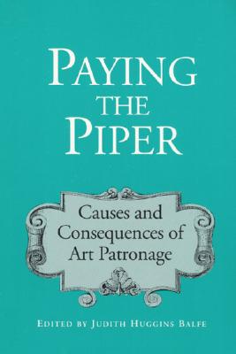 Image for Paying the Piper: CAUSES AND CONSEQUENCES OF ART PATRONAGE