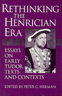 Rethinking the Henrician Era: Essays on Early Tudor Texts and Contexts