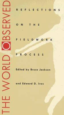 The World Observed: REFLECTIONS ON THE FIELDWORK PROCESS (Folklore and Society)
