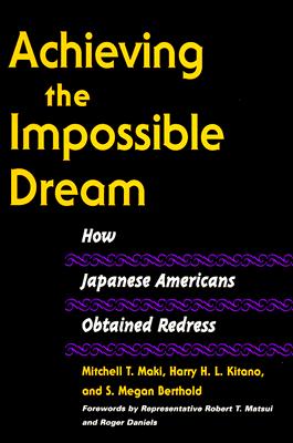 Achieving the Impossible Dream: HOW JAPANESE AMERICANS OBTAINED REDRESS (Asian American Experience)