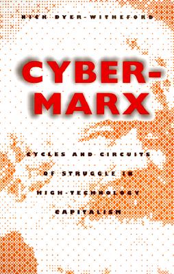 Cyber-Marx: Cycles and Circuits of Struggle in High Technology Capitalism