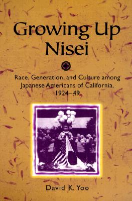 Growing Up Nisei: Race, Generation, and Culture among Japanese Americans of California, 1924-49 (Asian American Experience)