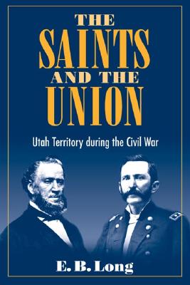 The Saints and Union: UTAH TERRITORY DURING THE CIVIL WAR
