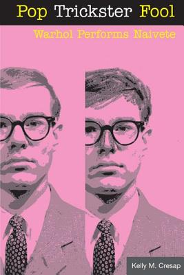 Pop Trickster Fool: WARHOL PERFORMS NAIVETE