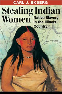 Stealing Indian Women: Native Slavery in the Illinois Country