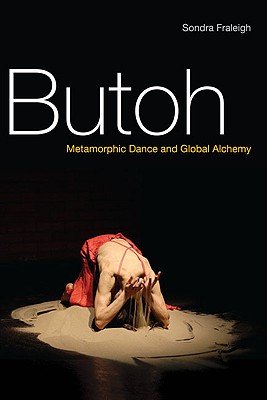 Butoh: Metamorphic Dance and Global Alchemy