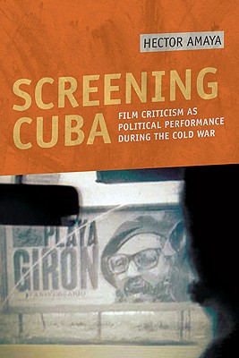 Image for Screening Cuba: Film Criticism as Political Performance during the Cold War