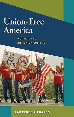 Union-Free America: Workers and Antiunion Culture (Working Class in American History)