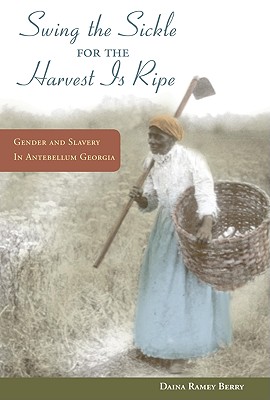 Swing the Sickle for the Harvest Is Ripe: Gender and Slavery in Antebellum Georgia (Women in American History)