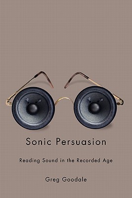 Sonic Persuasion: Reading Sound in the Recorded Age (Studies in Sensory History)