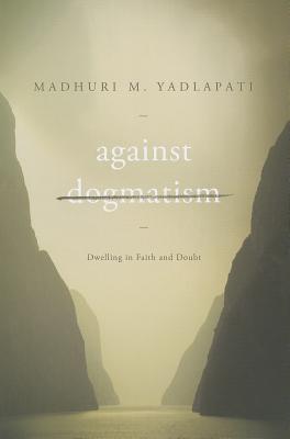 Against Dogmatism: Dwelling in Faith and Doubt