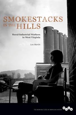 Smokestacks in the Hills: Rural-Industrial Workers in West Virginia (Working Class in American History)