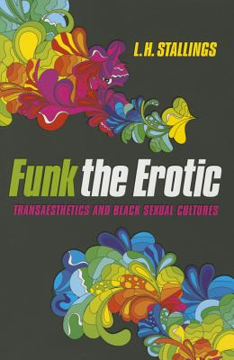 Funk the Erotic: Transaesthetics and Black Sexual Cultures (New Black Studies Series)