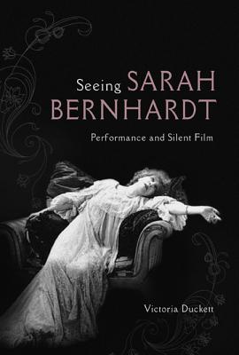Seeing Sarah Bernhardt: Performance and Silent Film (Women & Film History International)