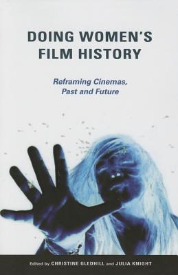 Doing Women's Film History: Reframing Cinemas, Past and Future (Women & Film History International)