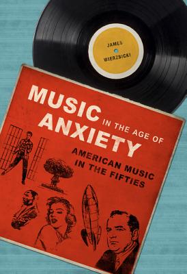 Music in the Age of Anxiety: American Music in the Fifties (Music in American Life)