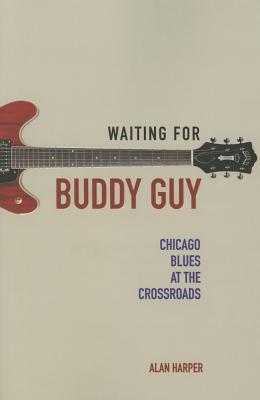Waiting for Buddy Guy: Chicago Blues at the Crossroads (Music in American Life)