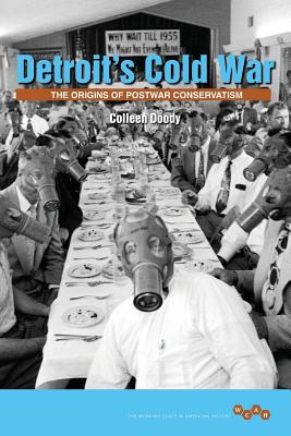 Detroit's Cold War: The Origins of Postwar Conservatism (Working Class in American History)