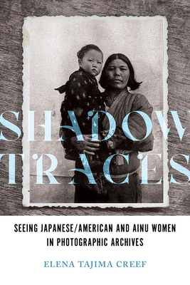 Shadow Traces: Seeing Japanese/American and Ainu Women in Photographic Archives (Asian American Experience)