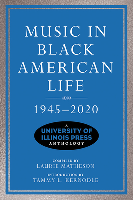 Music in Black American Life, 1945-2020: A University of Illinois Press Anthology (Music in American Life)